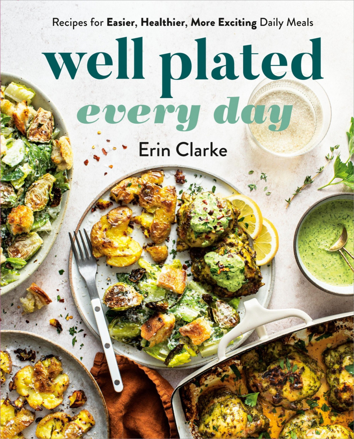 Well Plated Every Day Recipes For Easier Healthier More Exciting Daily Meals A Cookbook Erin Clarke