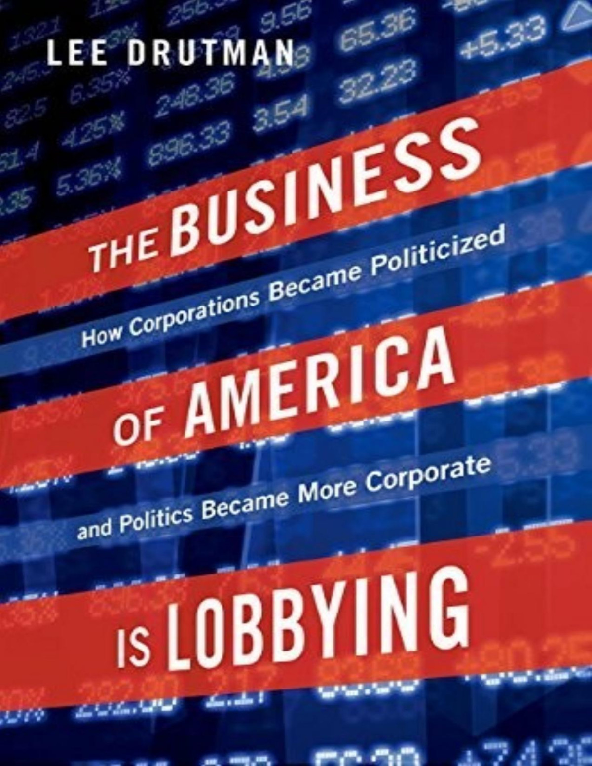 The Business Of America Is Lobbying How Corporations Became Politicized And Politics Became More Corporate Lee Drutman