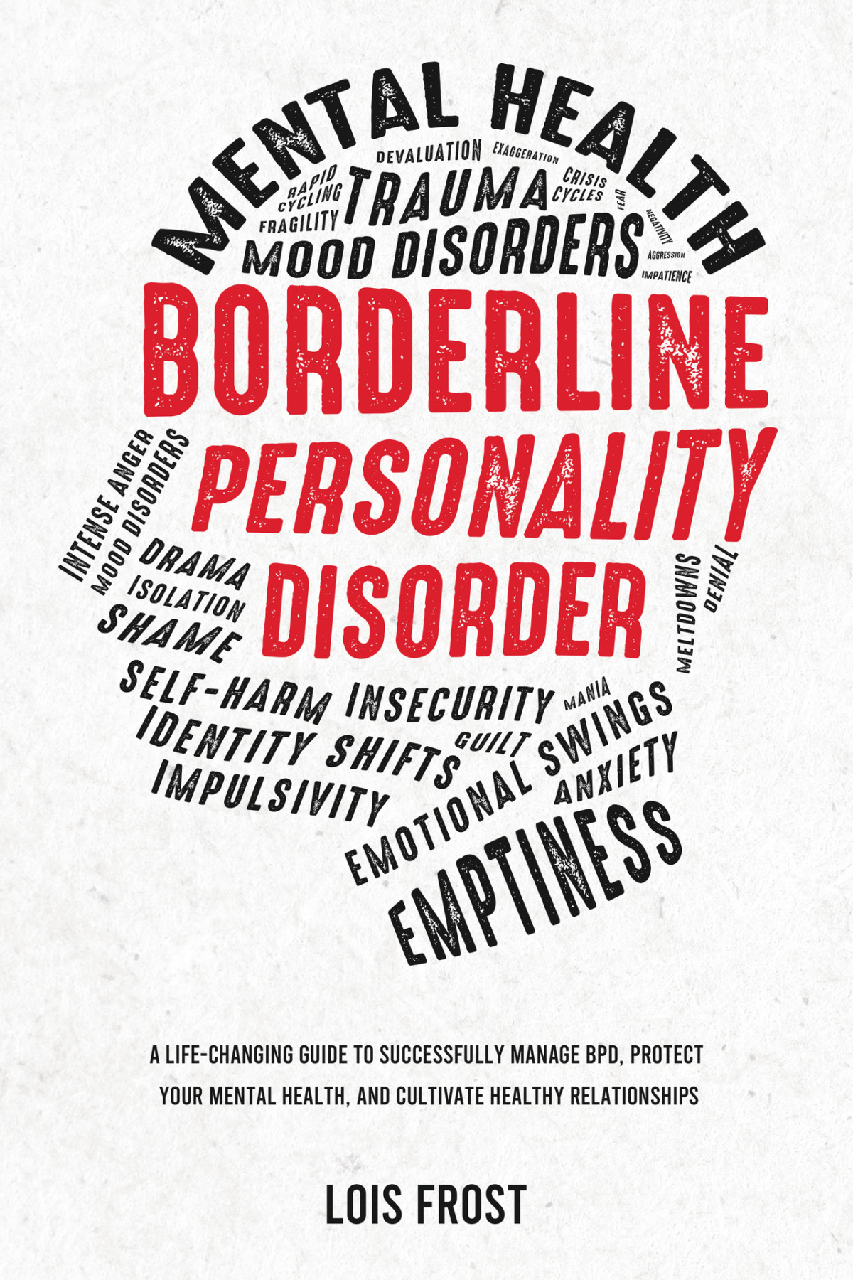 Borderline Personality Disorder A Lifechanging Guide To Successfully Manage Bpd Protect Your Mental Health And Cultivate Healthy Relationships Lois Frost