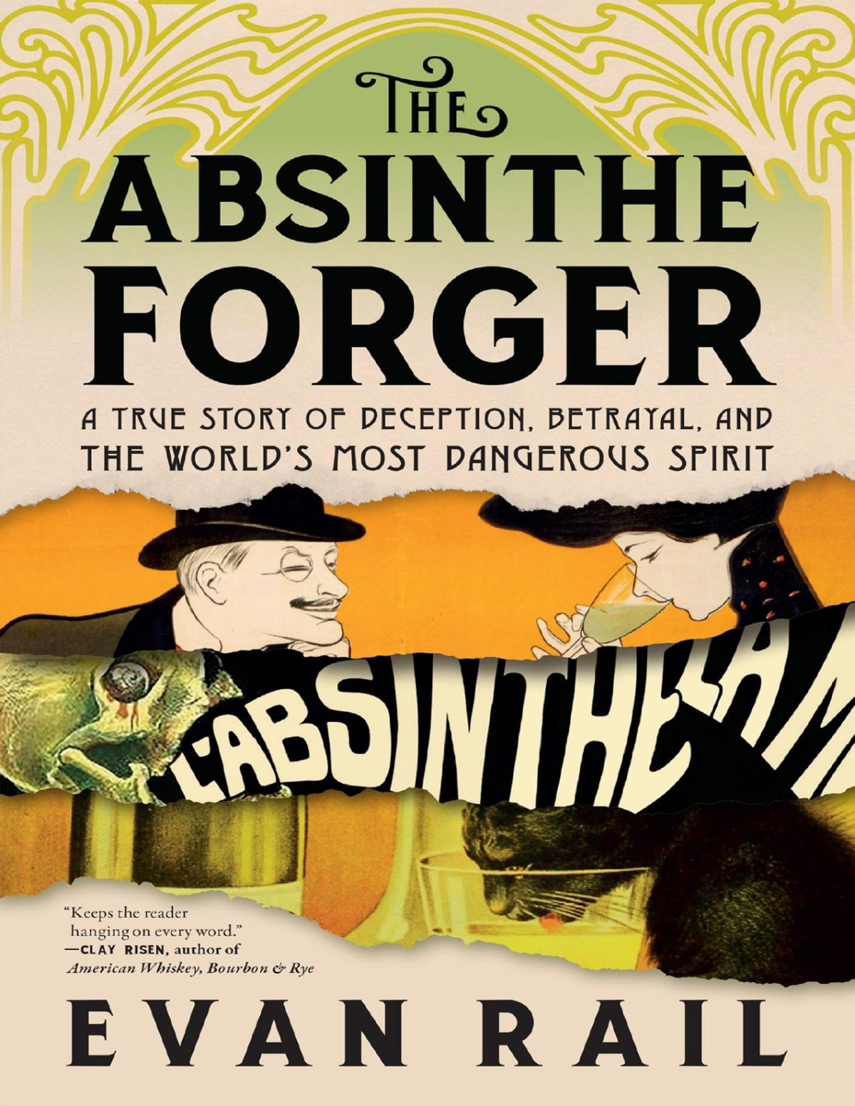 The Absinthe Forger A True Story Of Deception Betrayal And The Worlds Most Dangerous Spirit Evan Rail