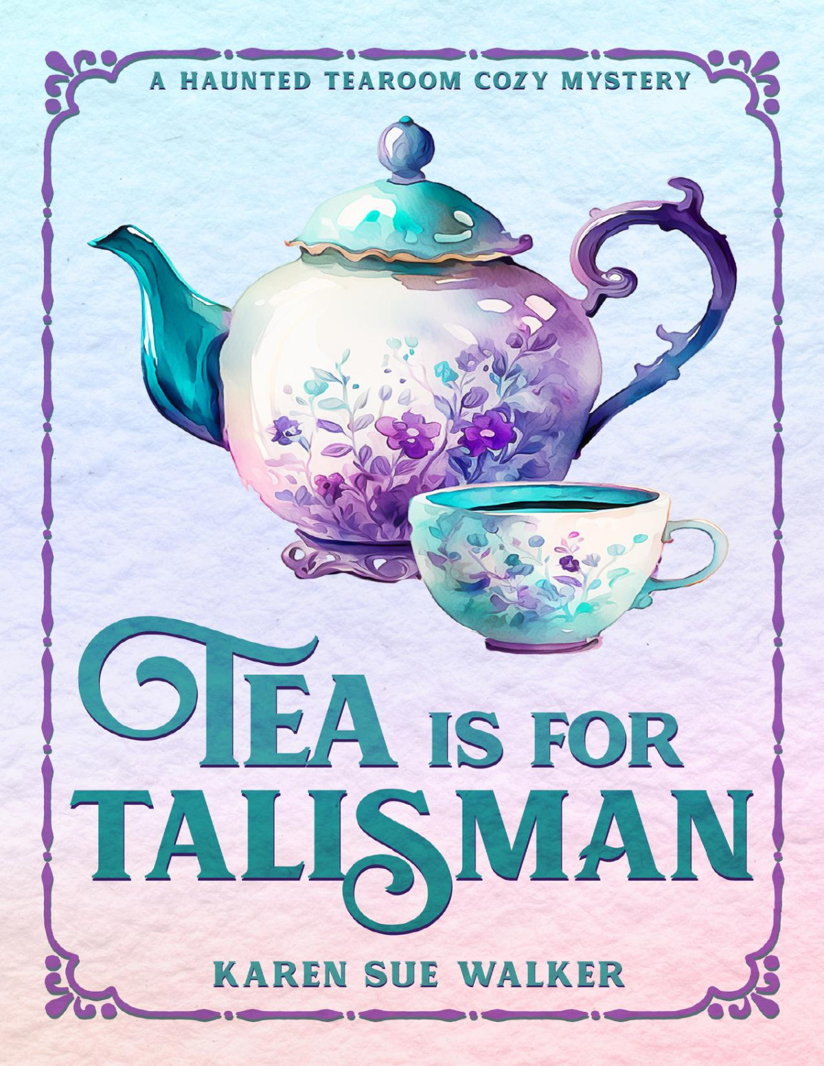 Tea Is For Talisman A Haunted Tearoom Cozy Mystery With Recipes Karen Sue Walker