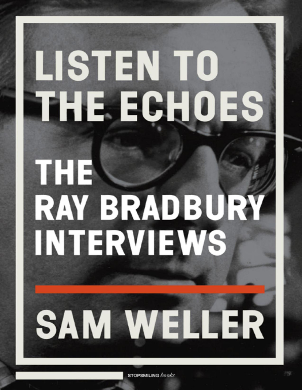 Listen To The Echoes The Ray Bradbury Interviews Sam Weller