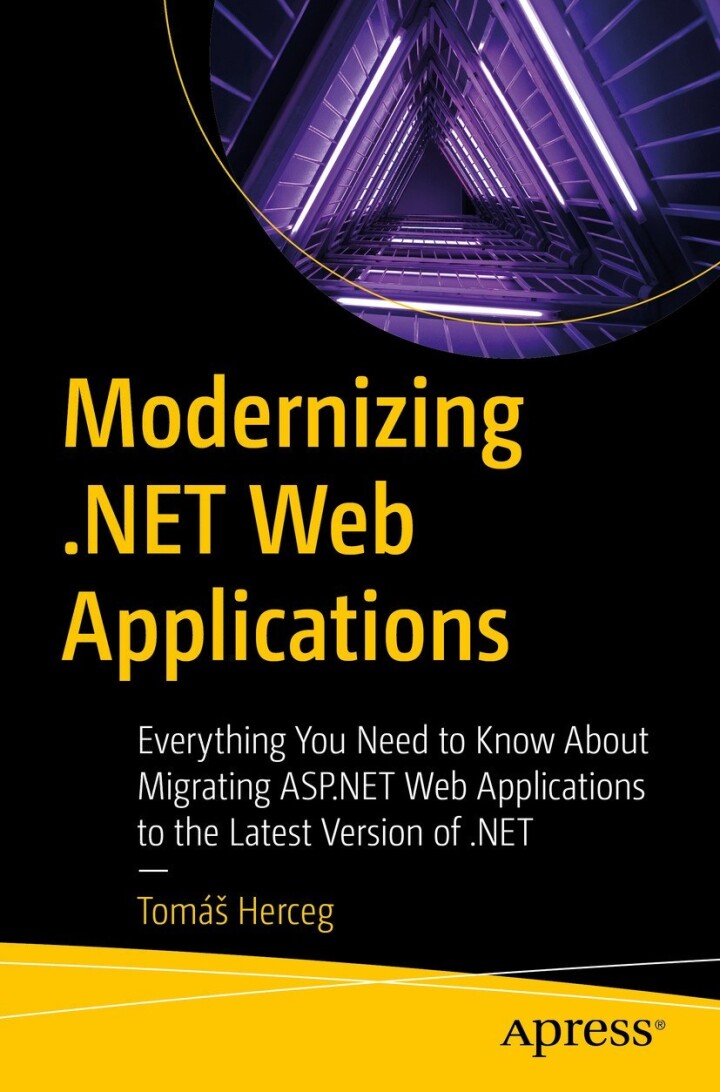Modernizing Net Web Applications Everything You Need To Know About Migrating Aspnet Web Applications To The Latest Version Of Net 1st Edition Tom Herceg