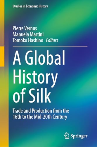 A Global History Of Silk Trade And Production From The 16th To The Mid20th Century 1st Edition Pierre Vernus