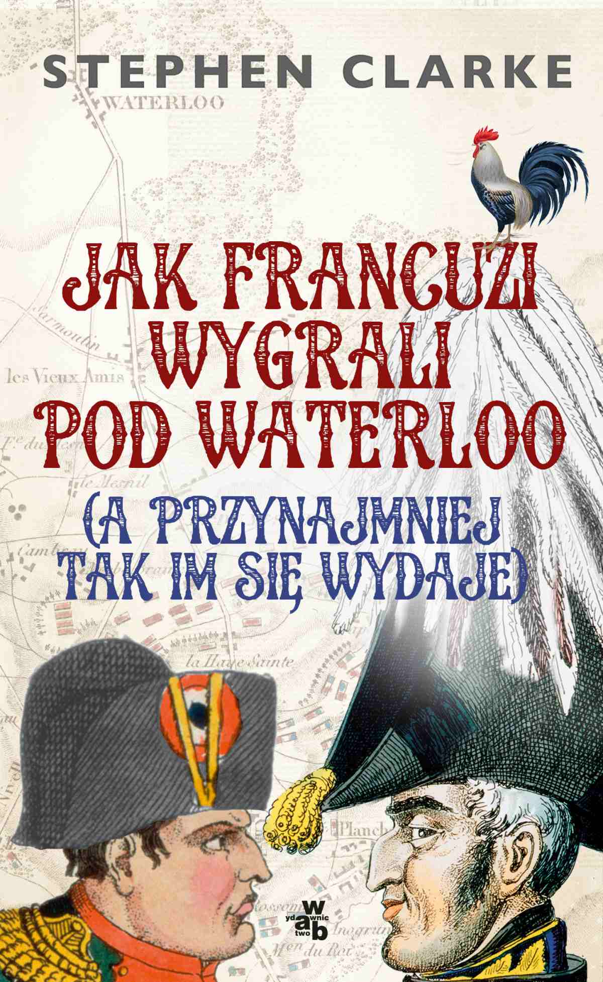 Jak Francuzi Wygrali Pod Waterloo A Przynajmniej Tak Im Si Wydaje Stephen Clarke