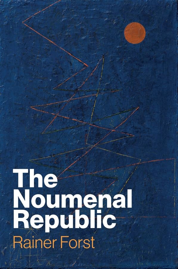 The Noumenal Republic Critical Constructivism After Kant 1st Edition Rainer Forst