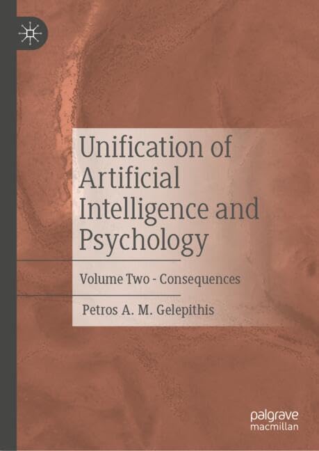 Unification Of Artificial Intelligence And Psychology Volume Two Consequences 2024th Edition Petros A M Gelepithis