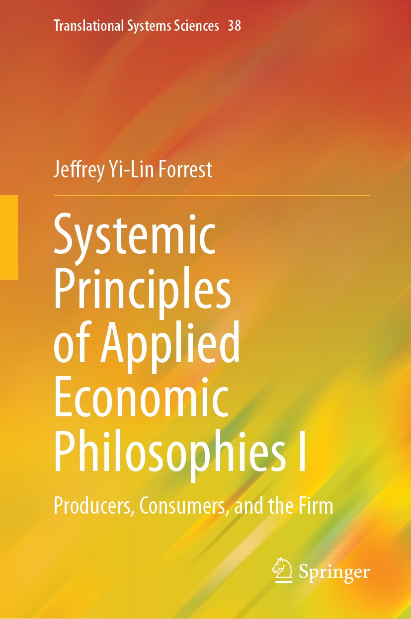 Systemic Principles Of Applied Economic Philosophies I Producers Consumers And The Firm Jeffrey Yilin Forrest