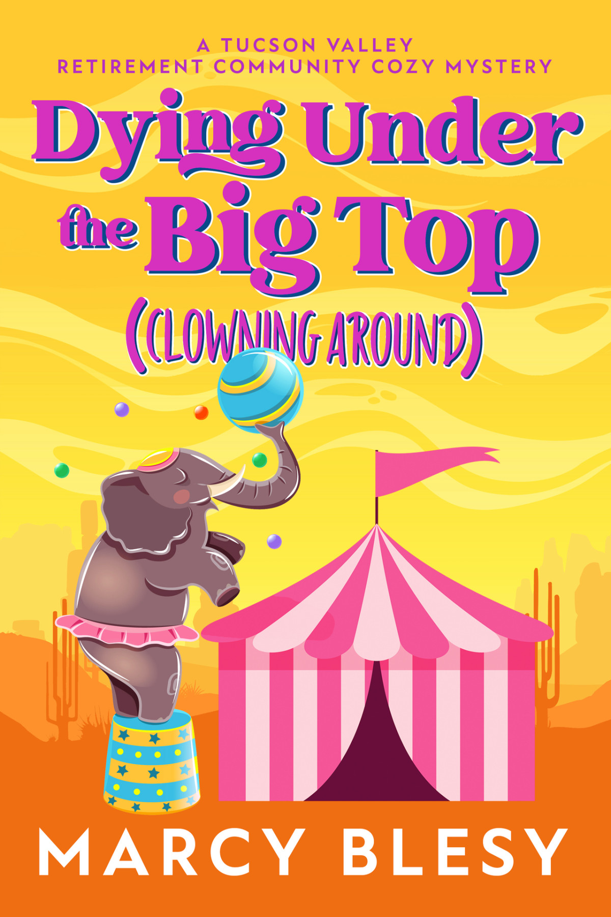 Dying Under The Big Top Clowning Around A Tucson Valley Retirement Community Cozy Mystery Marcy Blesy