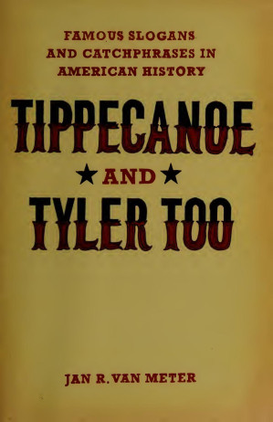 Tippecanoe And Tyler Too 1st Edition Jan R Van Meter
