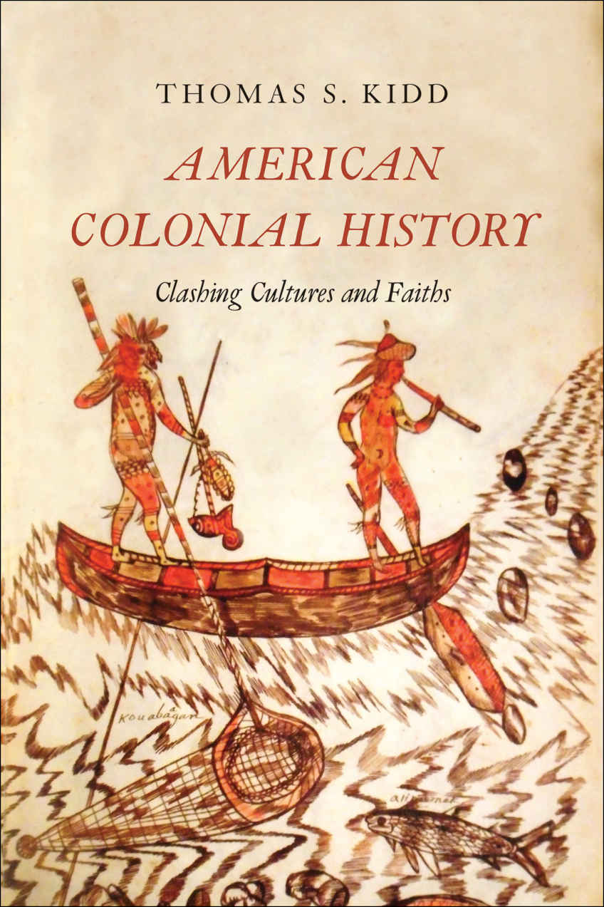 American Colonial History Clashing Cultures And Faiths Thomas S Kidd