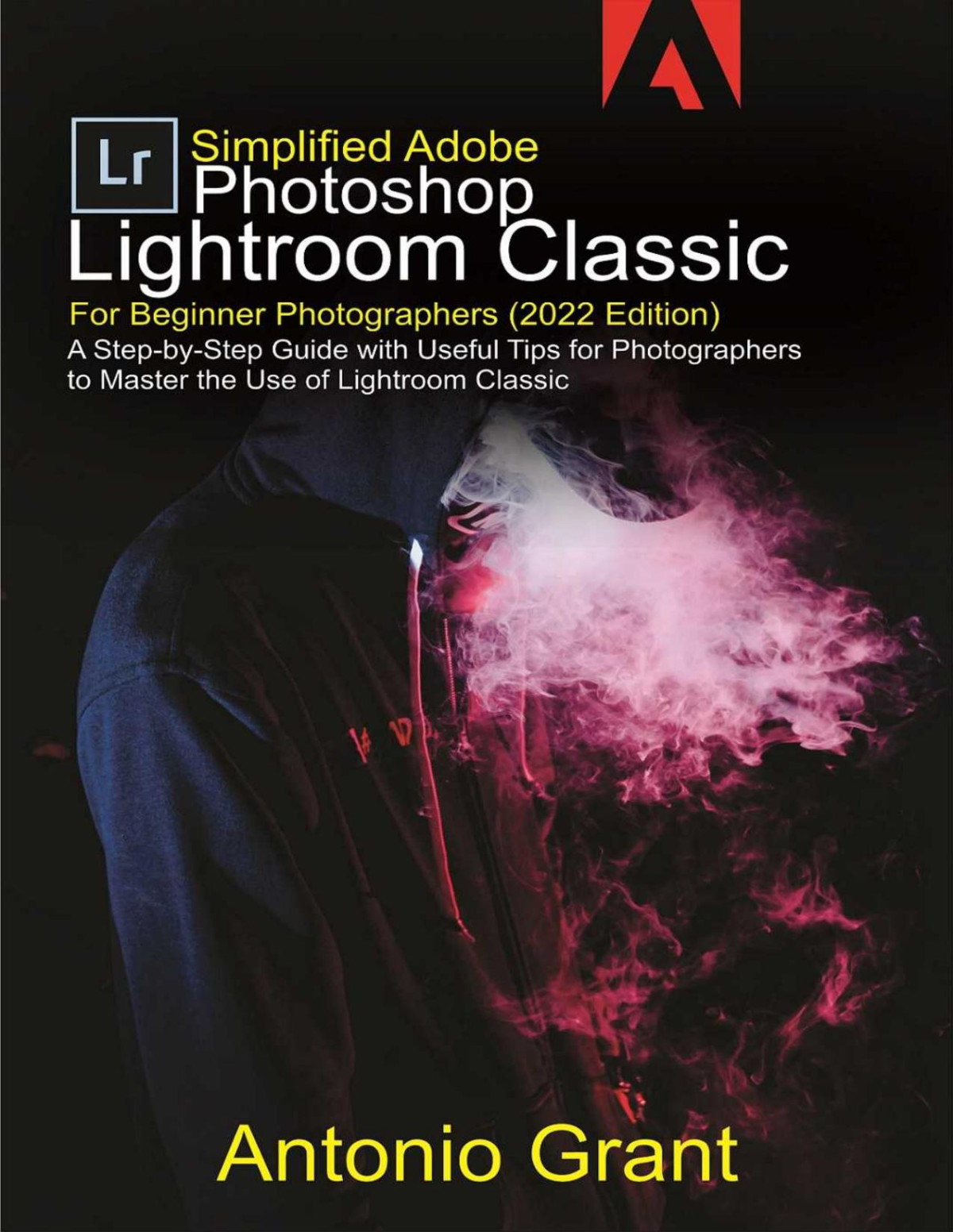 Simplified Adobe Photoshop Lightroom Classic For Beginner Photographers 2022 Edition Grant