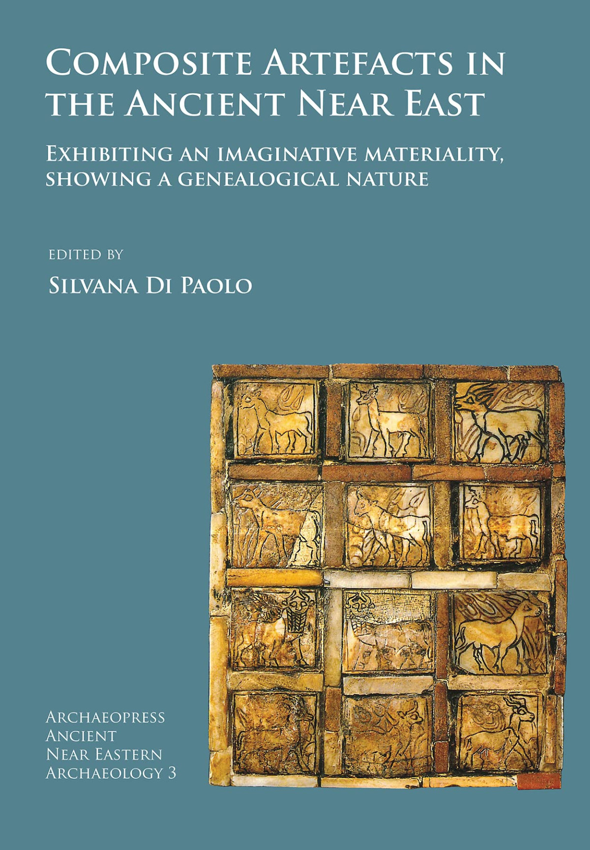 Composite Artefacts In The Ancient Near East Exhibiting An Imaginative Materiality Showing A Genealogical Nature Archaeopress Ancient Near Eastern Archaeology 1st Edition Silvana Di Paolo