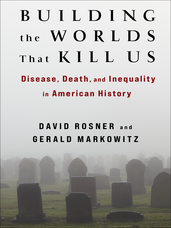 Building The Worlds That Kill Us Disease Death And Inequality In American History David Rosner
