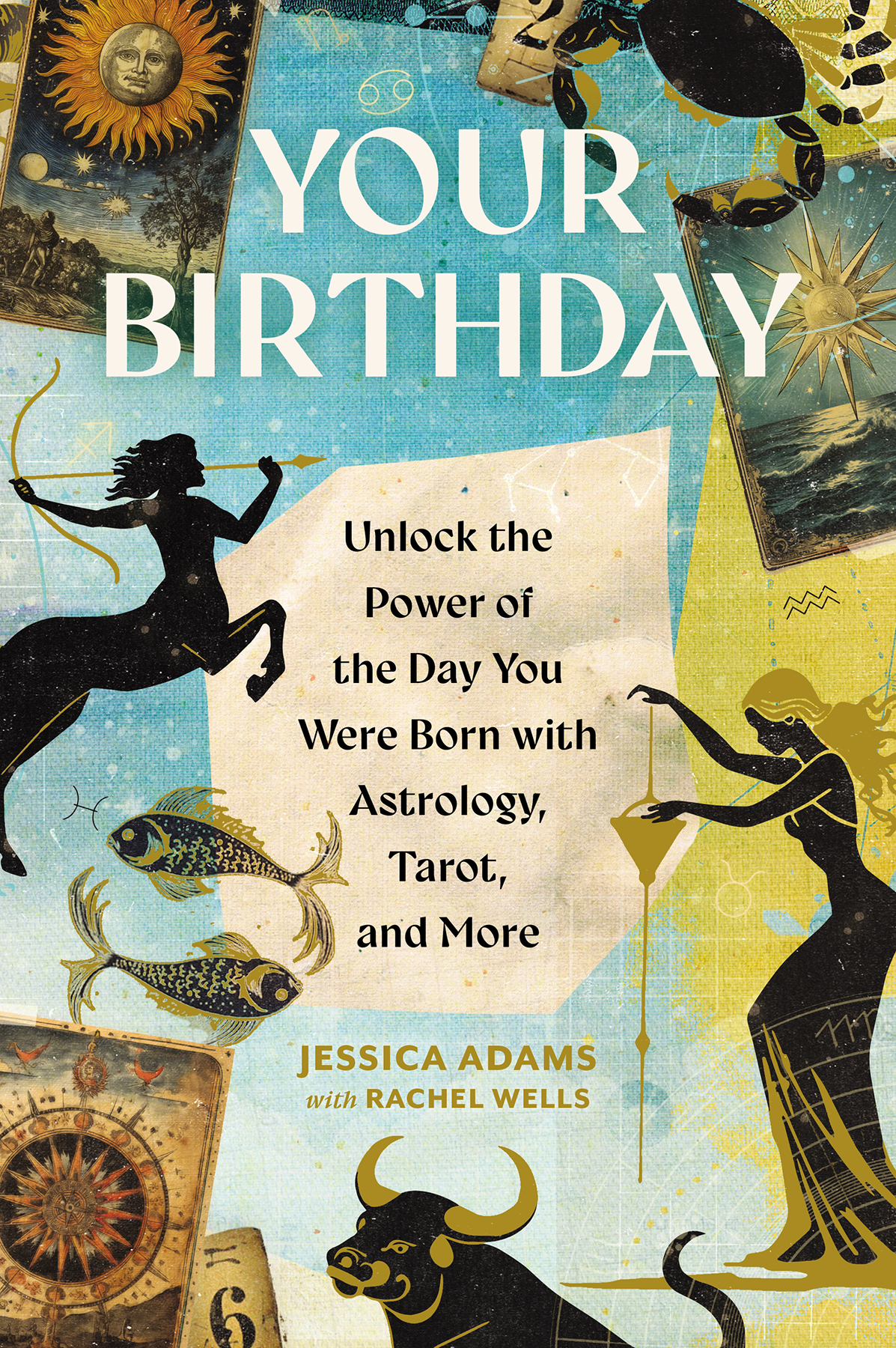 Your Birthday Unlock The Power Of The Day You Were Born With Astrology Tarot And More 1st Jessica Adams Rachel Wells