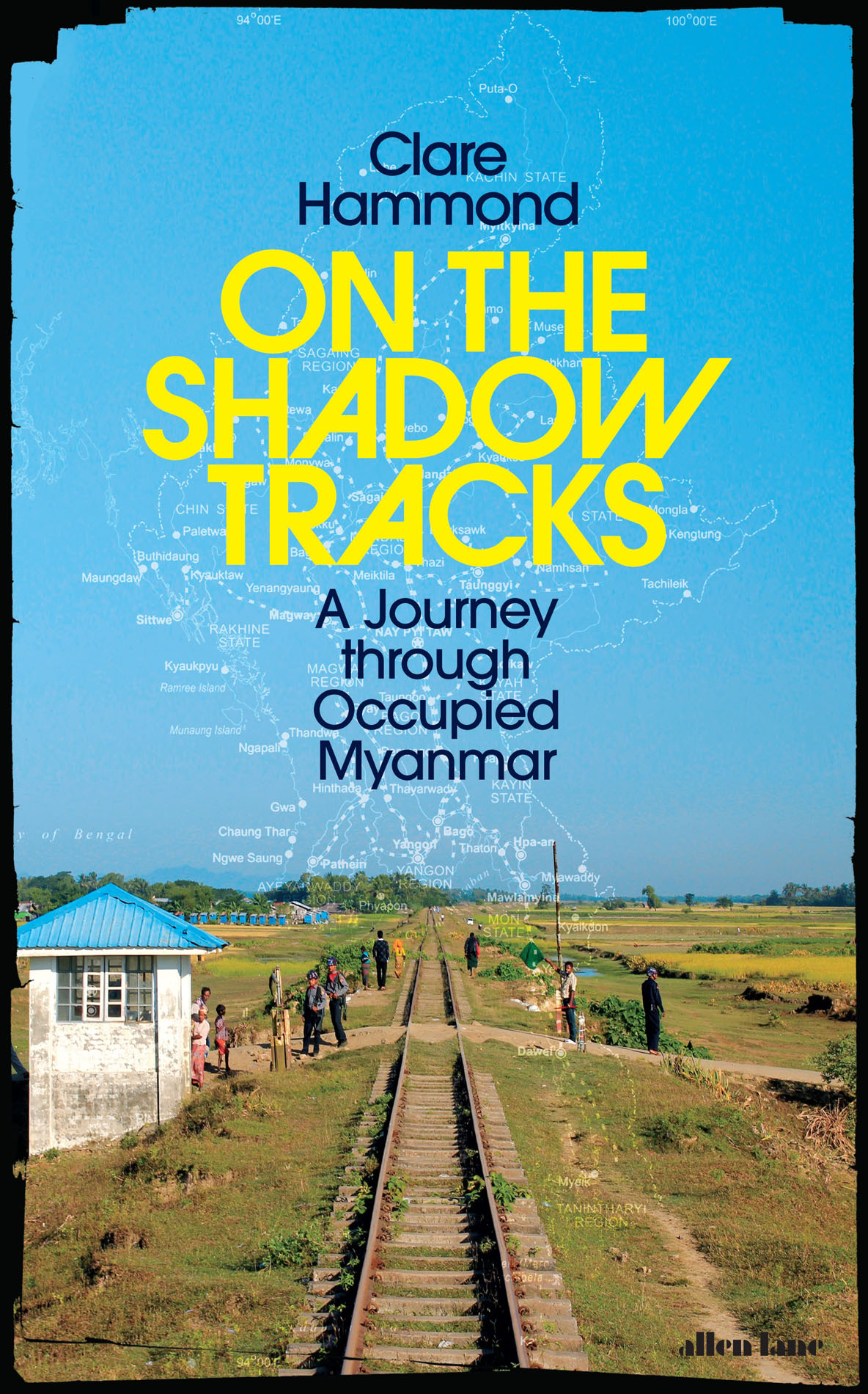 On The Shadow Tracks A Journey Through Occupied Myanmar Clare Hammond