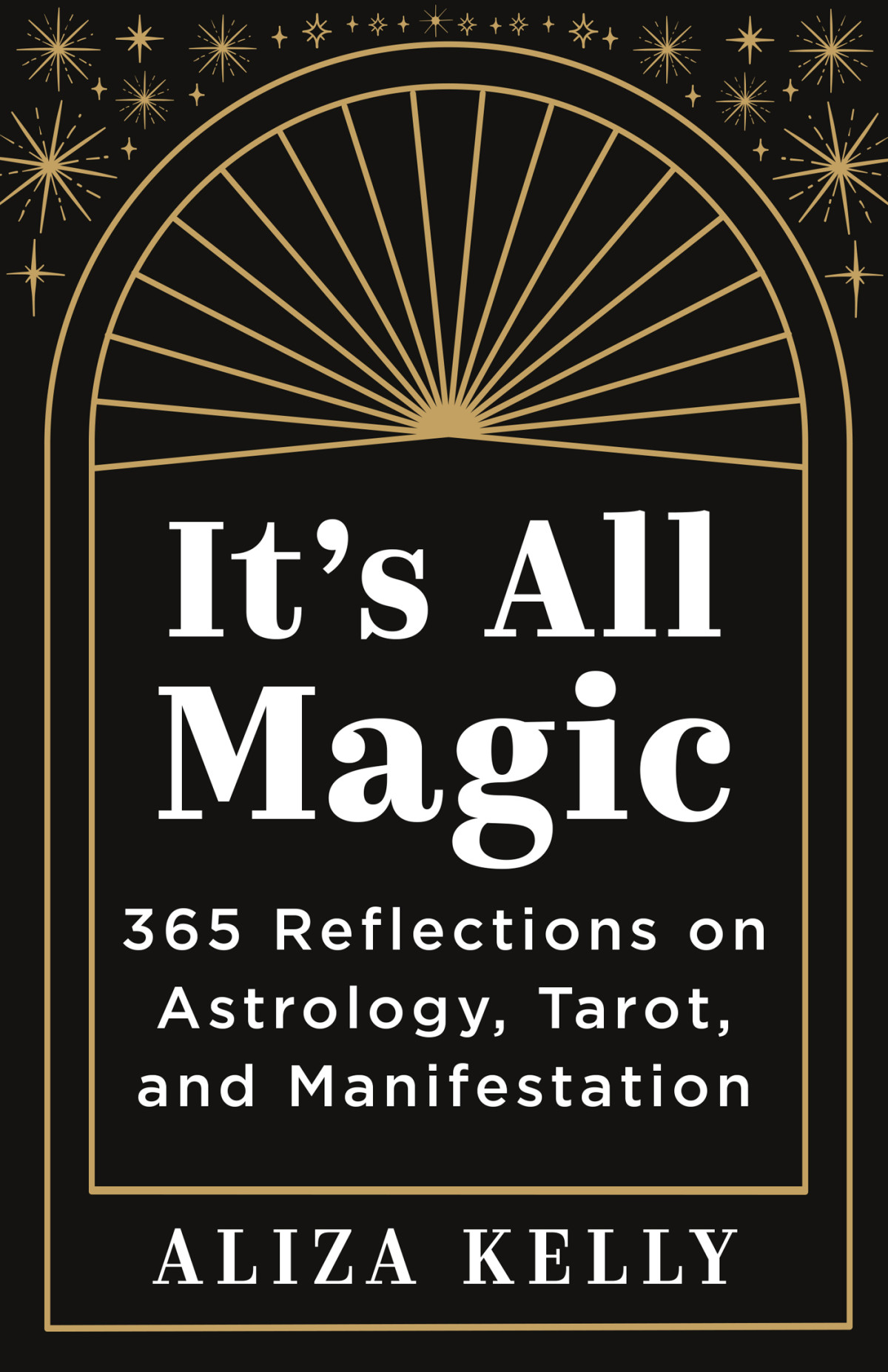 Its All Magic 365 Reflections On Astrology Tarot And Manifestation 1st Aliza Kelly