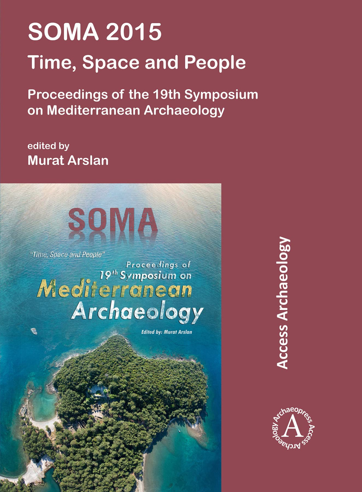 Soma 2015 Time Space And People Proceedings Of The 19th Symposium On Mediterranean Archaeology Murat Arslan