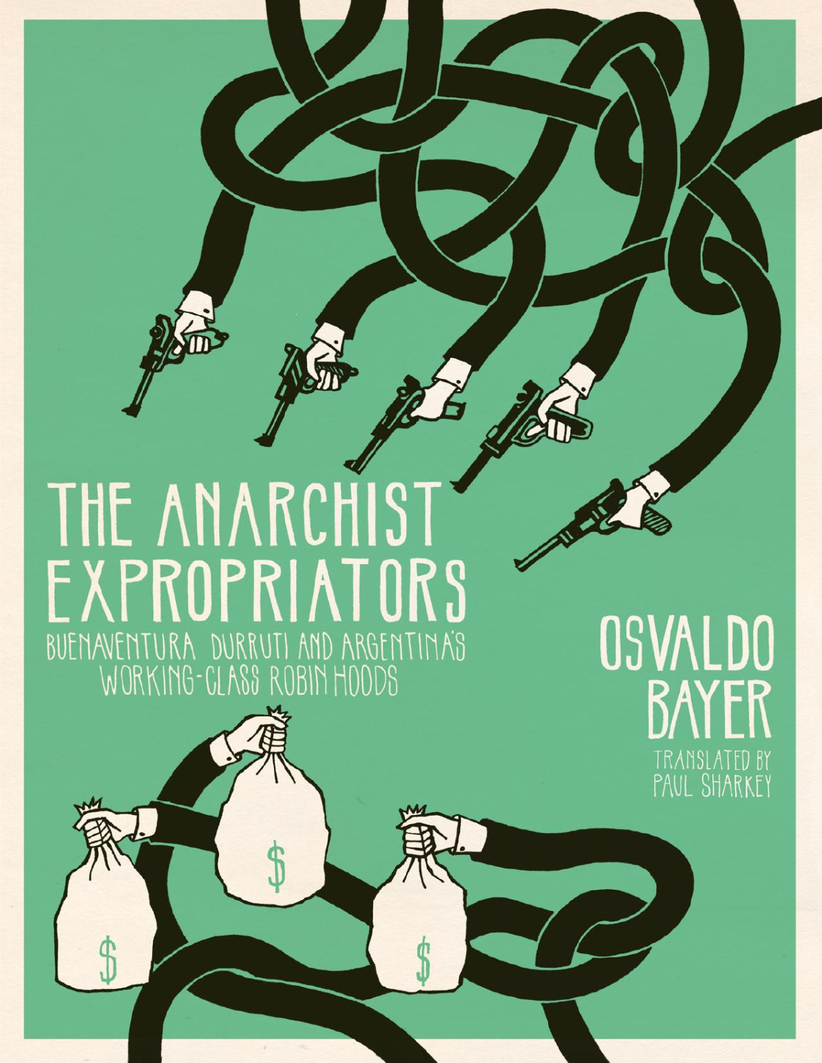 The Anarchist Expropriators Buenaventura Durruti And Argentinas Workingclass Robin Hoods Osvaldo Bayer