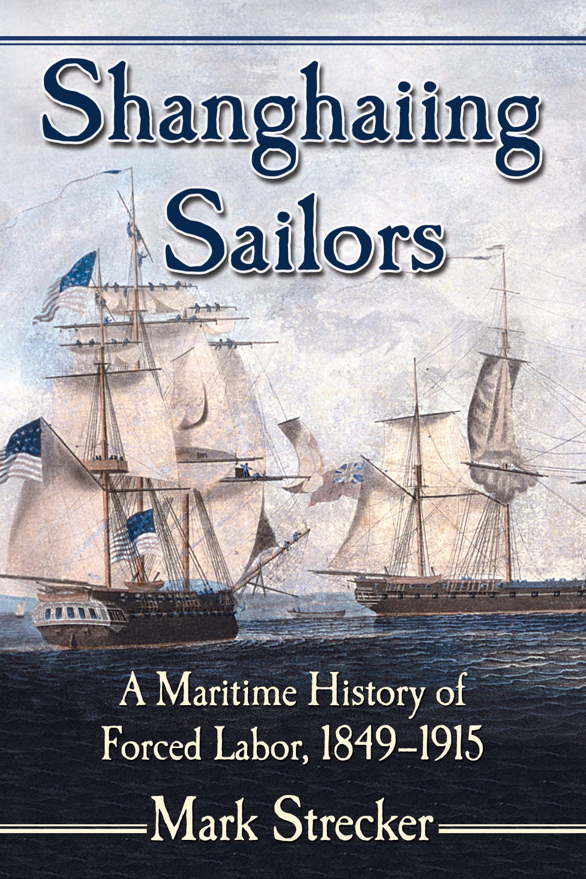 Shanghaiing Sailors A Maritime History Of Forced Labor 18491915 Mark Strecker