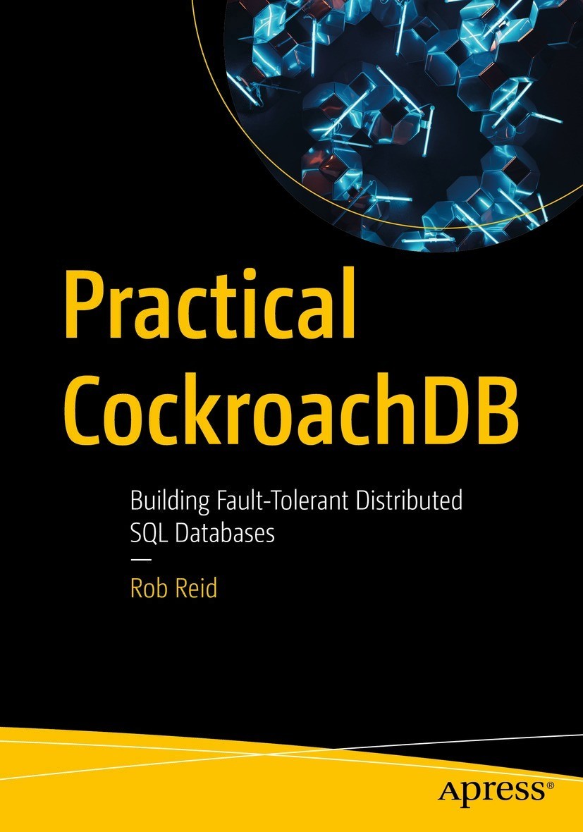 Practical Cockroachdb Building Faulttolerant Distributed Sql Databases 1st Edition Rob Reid
