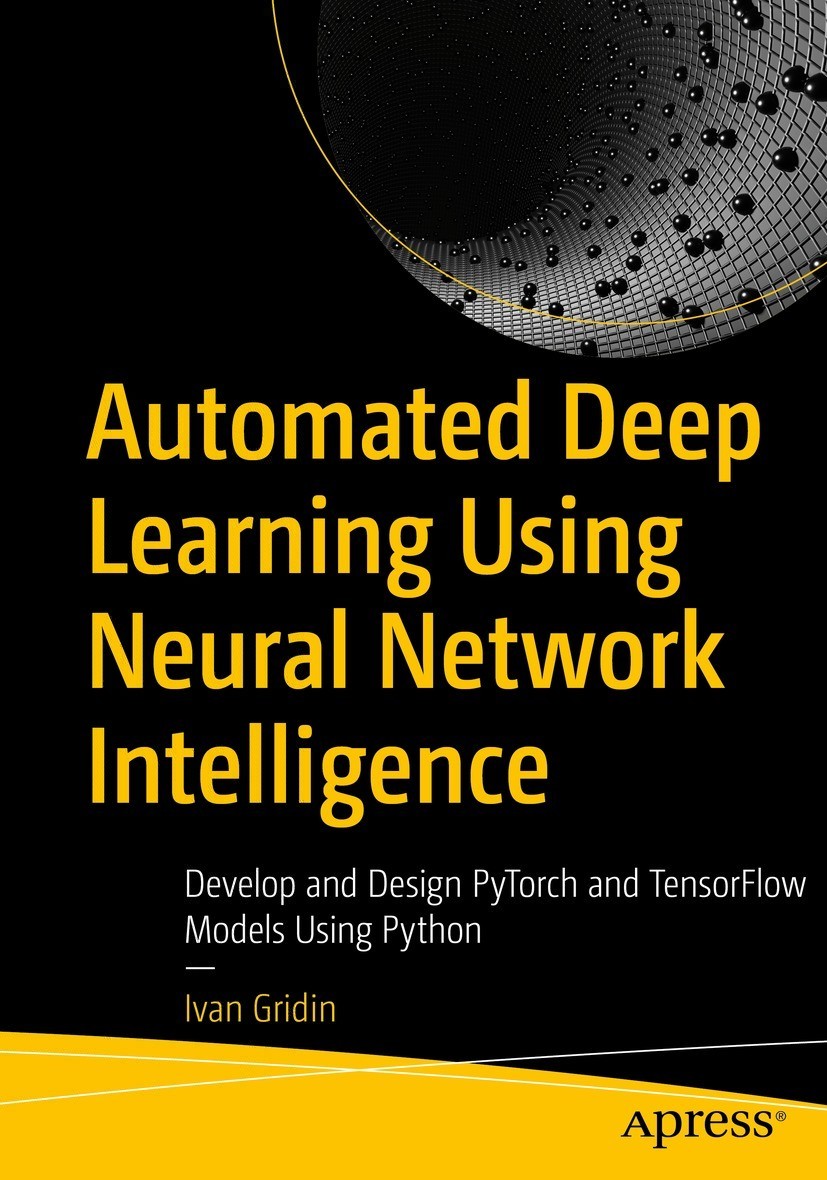 Automated Deep Learning Using Neural Network Intelligence Develop And Design Pytorch And Tensorflow Models Using Python 1st Edition Ivan Gridin