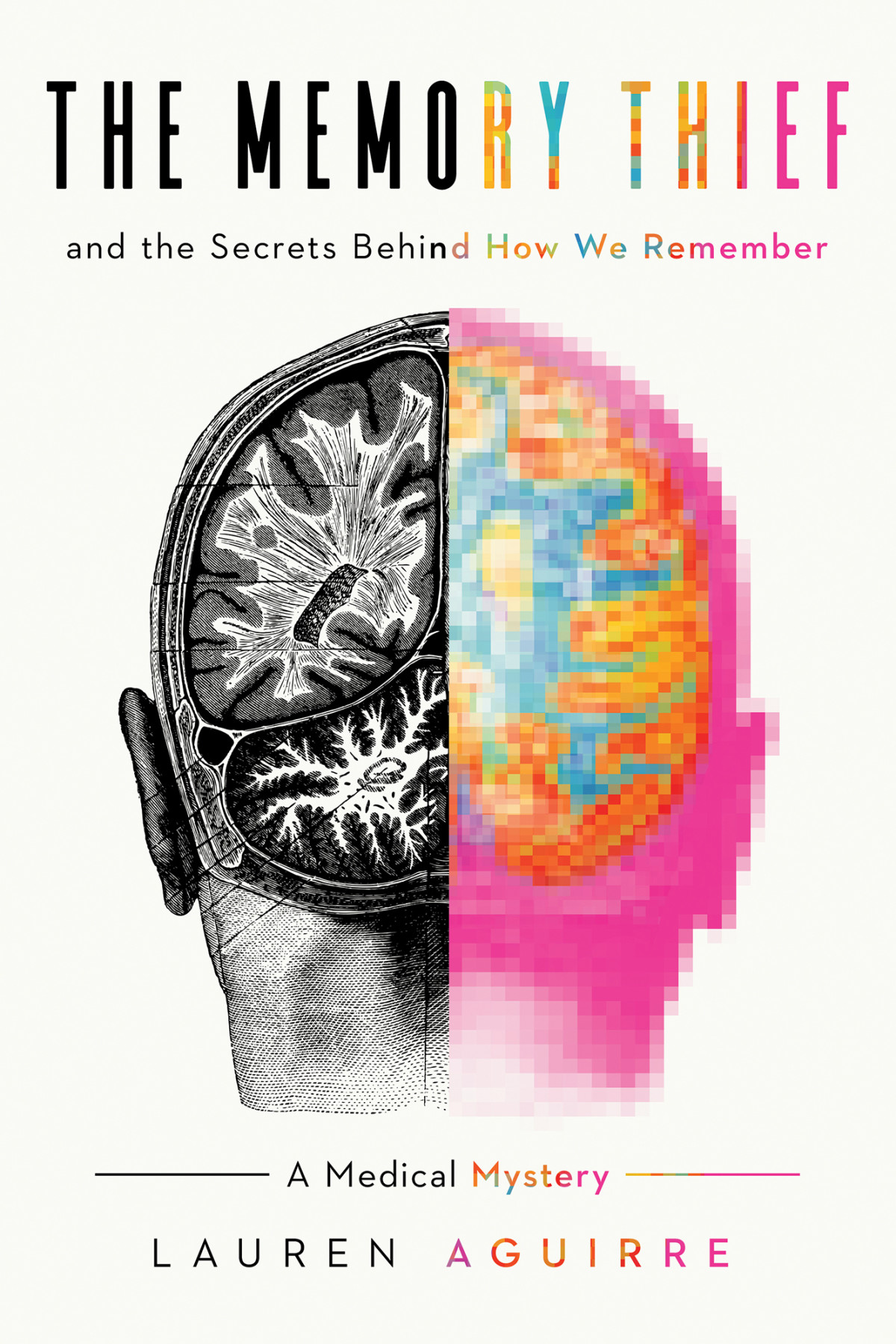 The Memory Thief The Secrets Behind How We Remembera Medical Mystery Lauren Aguirre