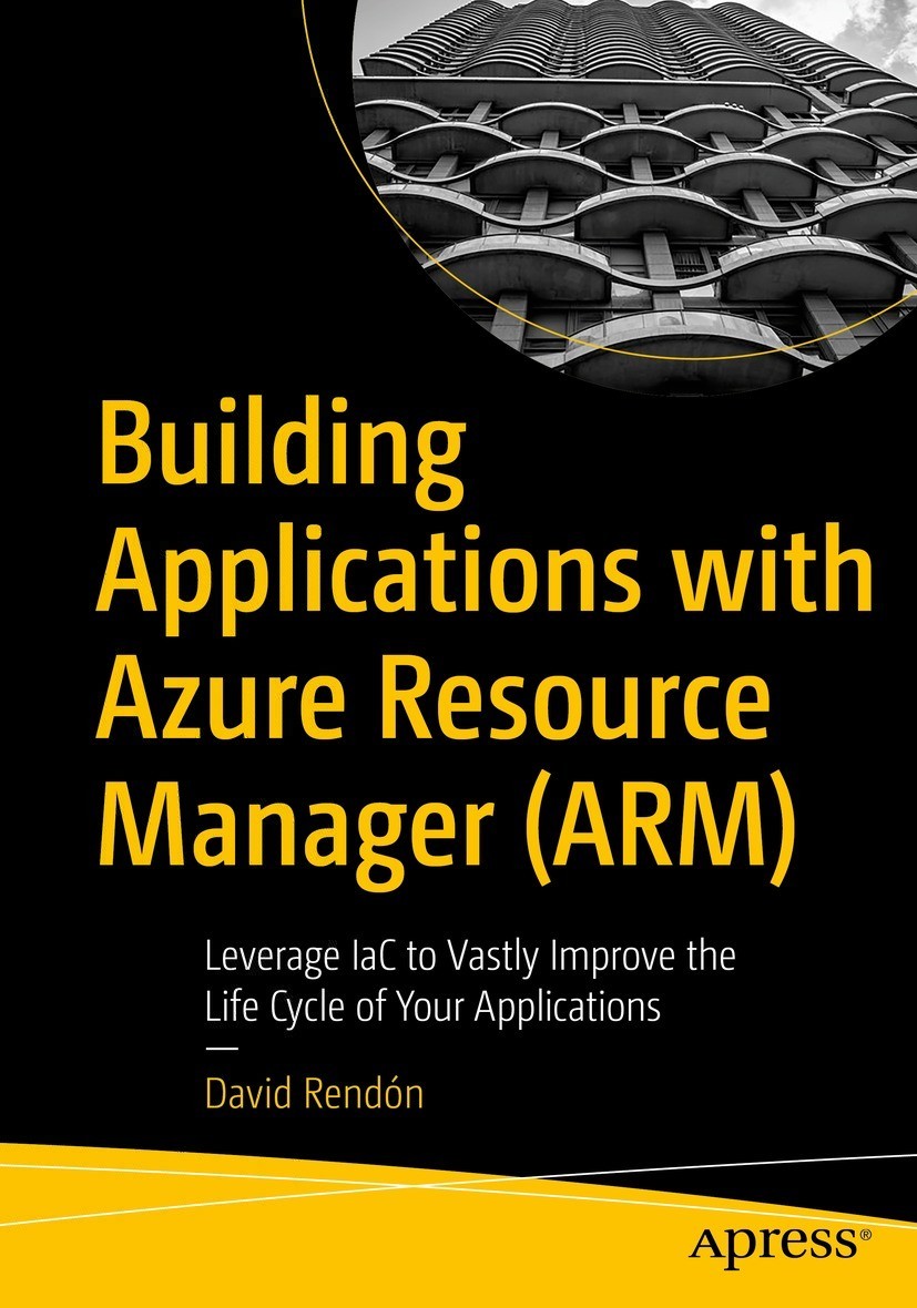 Building Applications With Azure Resource Manager Arm Leverage Iac To Vastly Improve The Life Cycle Of Your Applications 1st Edition David Rendn