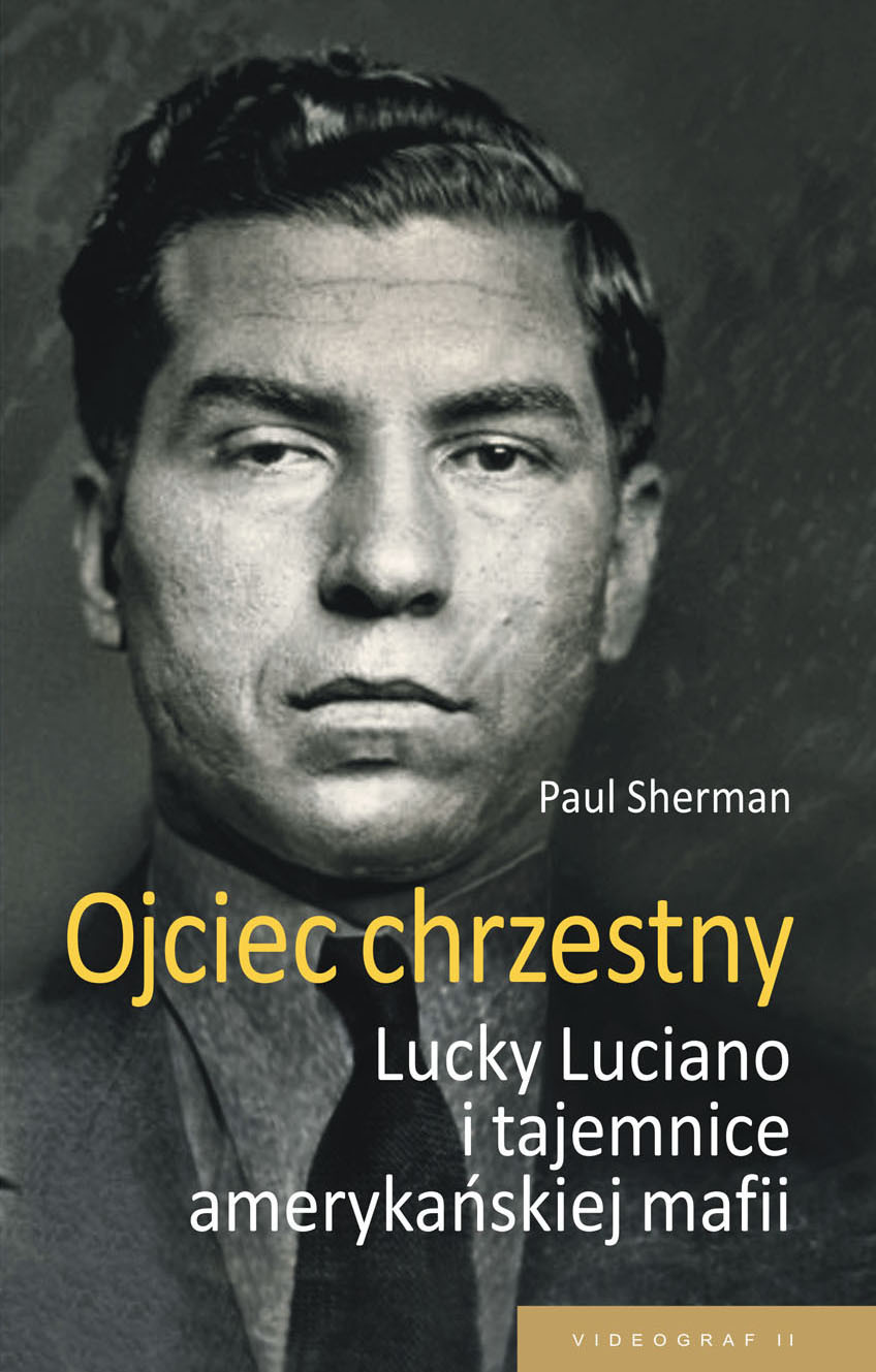 Ojciec Chrzestny Lucky Luciano I Tajemnice Amerykaskiej Mafii Sherman Paul
