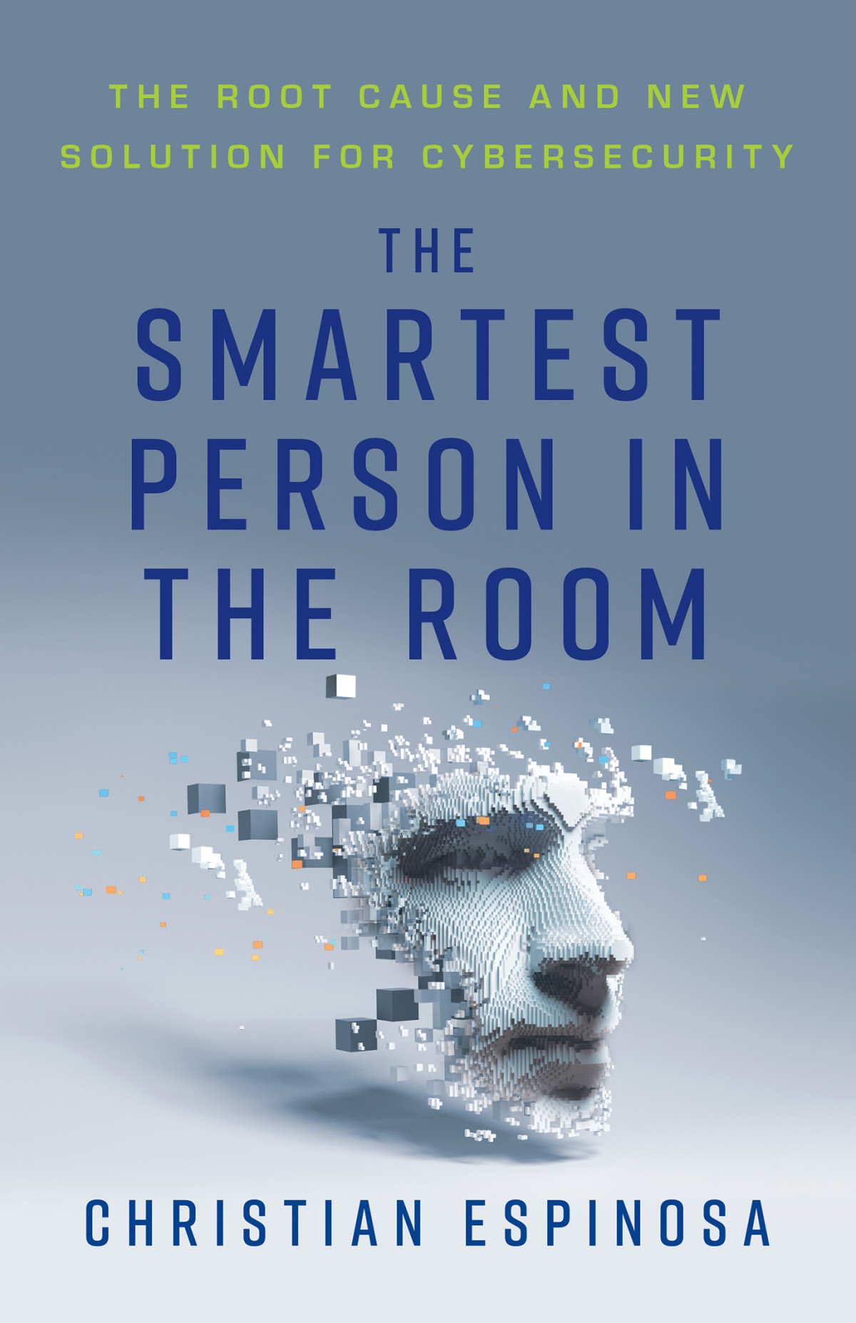 The Smartest Person In The Room The Root Cause And New Solution For Cybersecurity Christian Espinosa