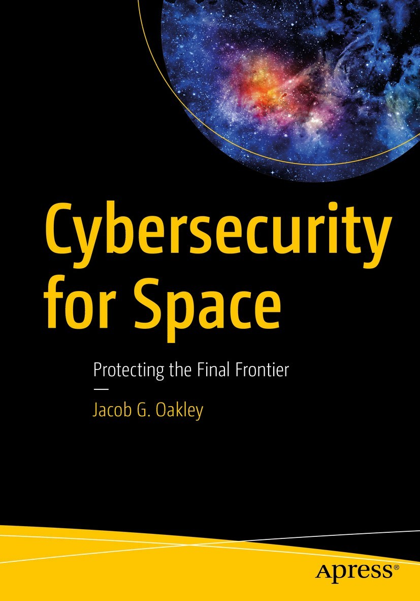Cybersecurity For Space Protecting The Final Frontier 1st Edition Jacob G Oakley