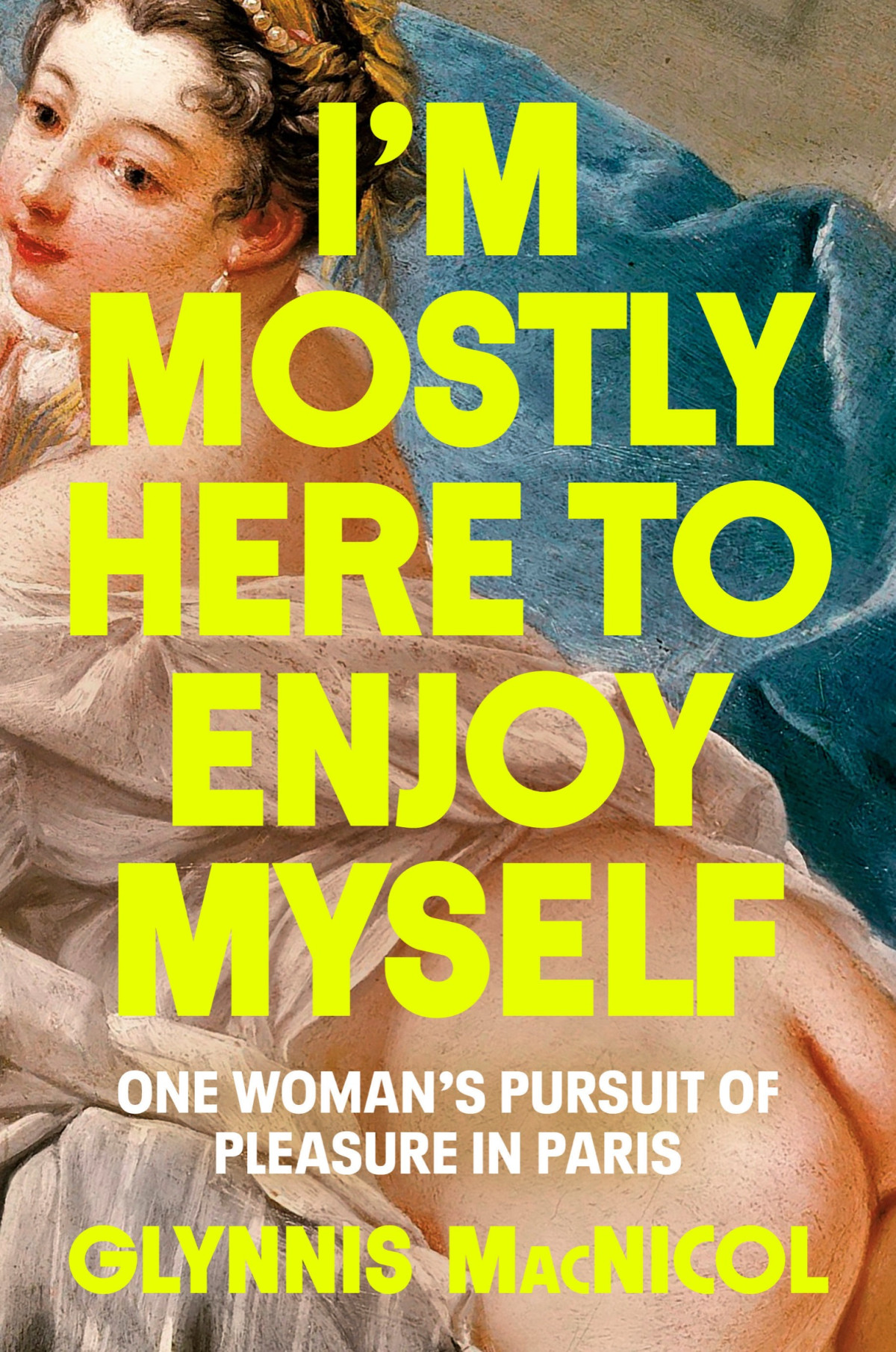 Im Mostly Here To Enjoy Myself One Womans Pursuit Of Pleasure In Paris Glynnis Macnicol