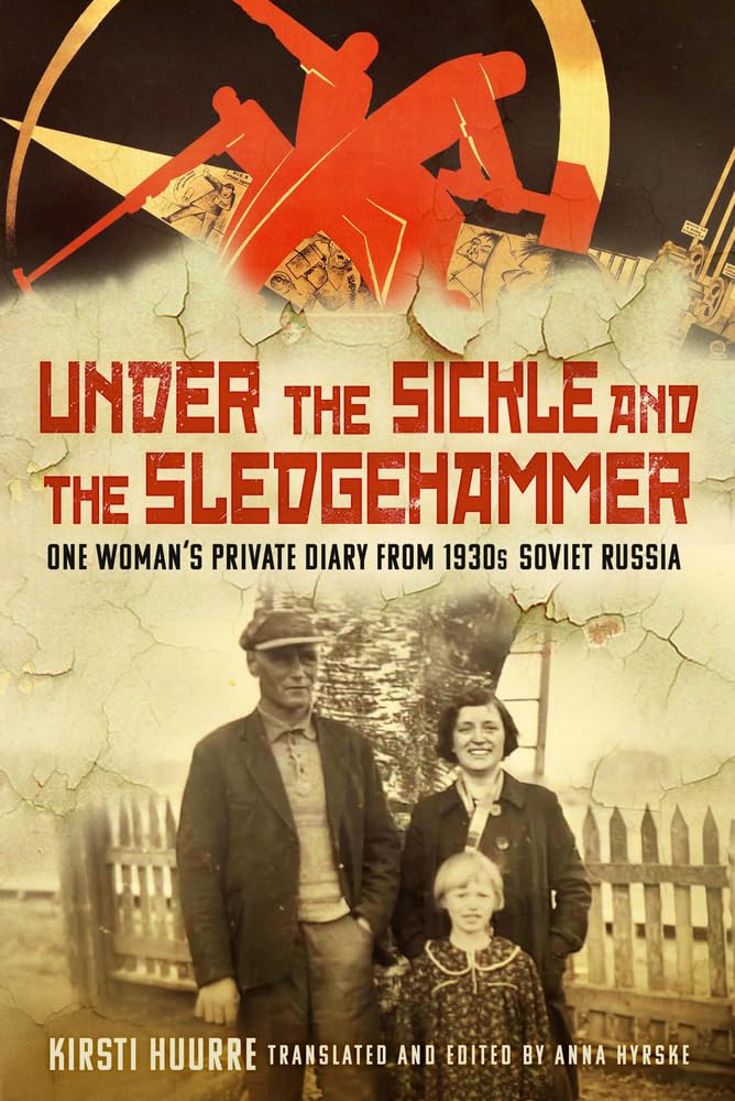 Under The Sickle And The Sledgehammer One Womans Private Diary From 1930s Soviet Russia Kirsti Huurre