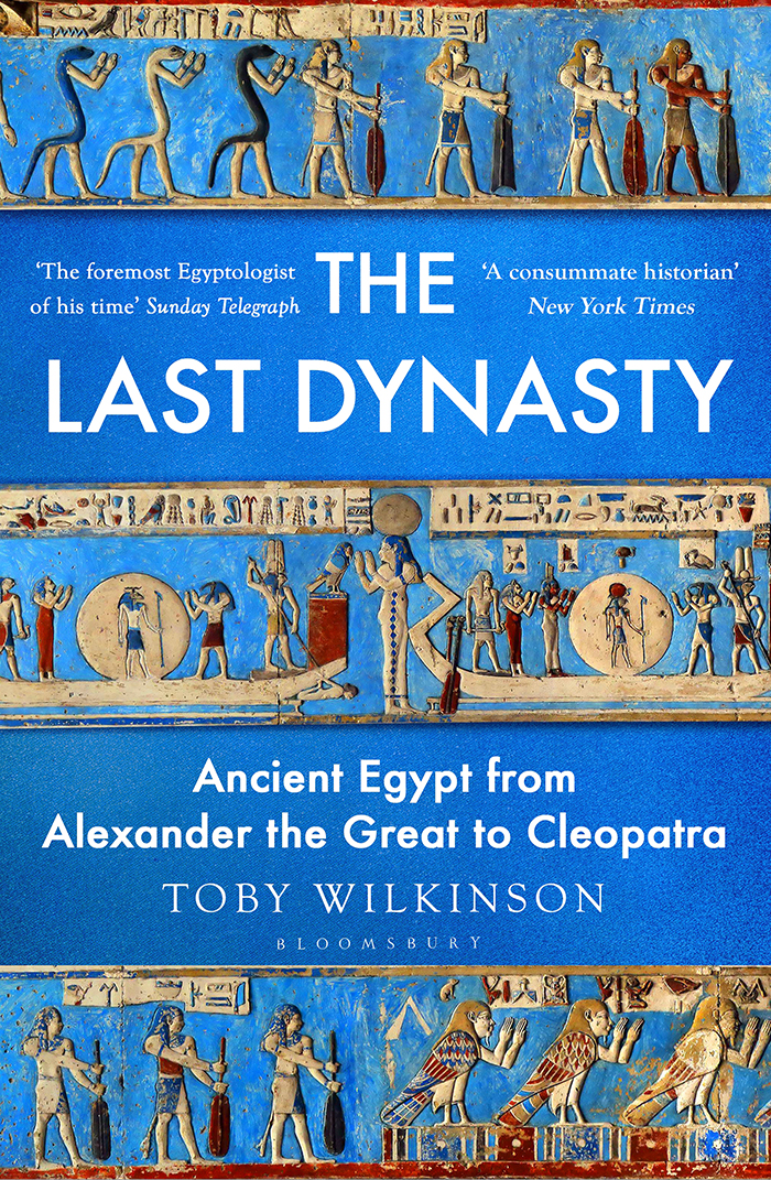 The Last Dynasty Ancient Egypt From Alexander The Great To Cleopatra Toby Wilkinson