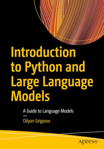 Introduction To Python And Large Language Models A Guide To Language Models 1st Edition Dilyan Grigorov