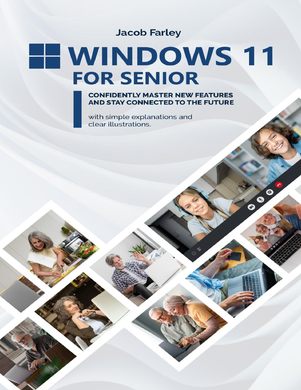 Windows 11 For Seniors Confidently Master New Features And Stay Connected To The Future With Simple Explanations And Clear Illustrations Farley