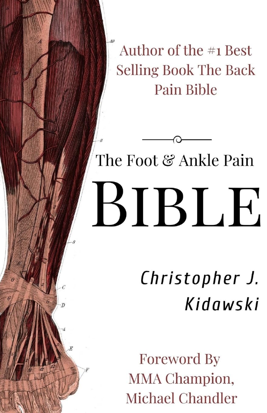 The Foot Ankle Pain Bible A Selfcare Guide To Eliminating The Source Of Your Foot Pain Christopher J Kidawski