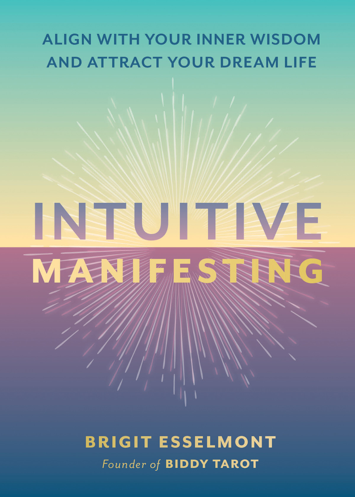 Intuitive Manifesting Align With Your Inner Wisdom And Attract Your Dream Life Brigit Esselmont
