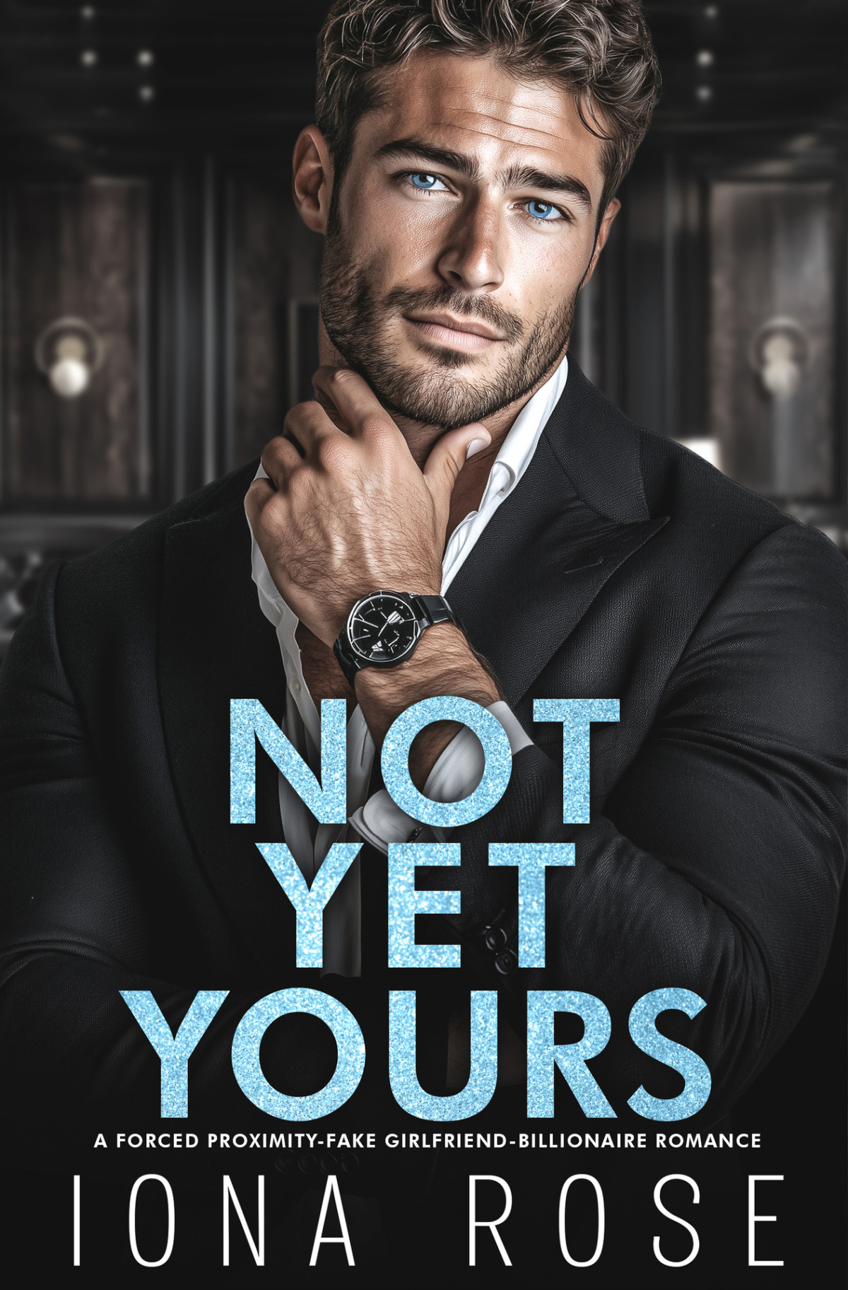 Not Yet Yours A Forced Proximity Fake Girlfriend Billionaire Romance Iona Rose