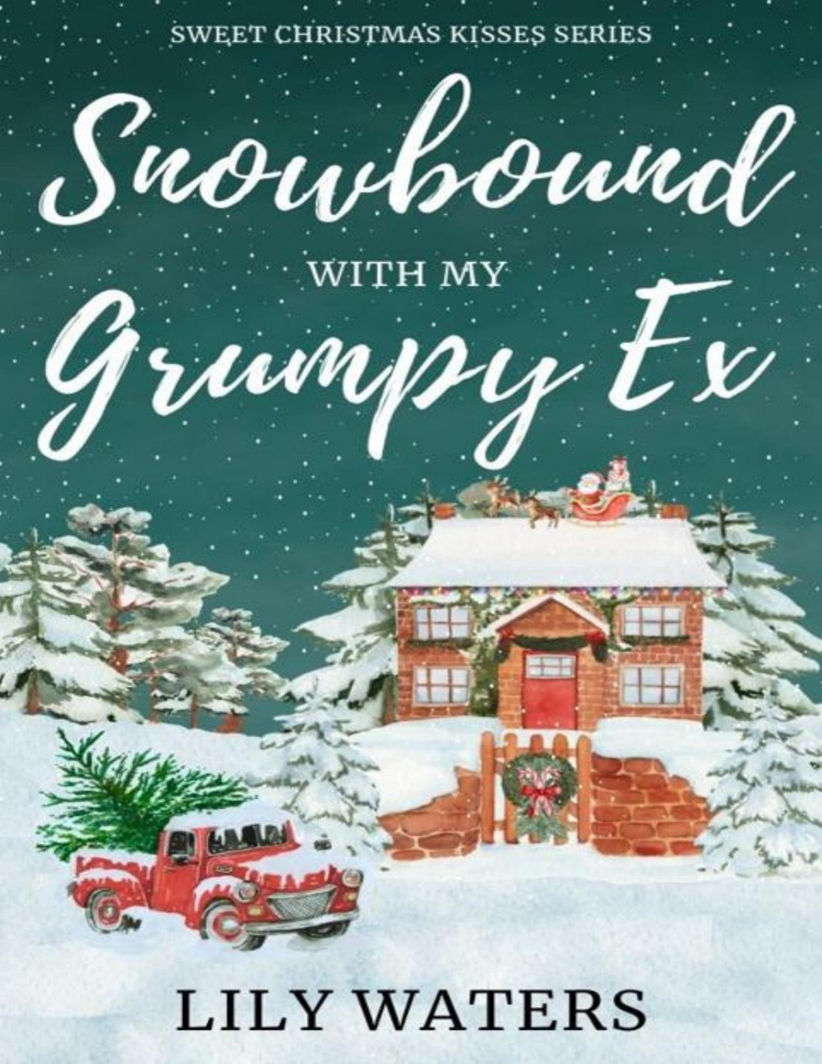 Snowbound With My Grumpy Ex A Clean Small Town Romantic Comedy Sweet Christmas Kisses Series Lily Waters