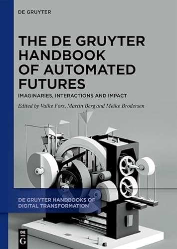 The De Gruyter Handbook Of Automated Futures Imaginaries Interactions And Impact 1st Edition Martin Berg