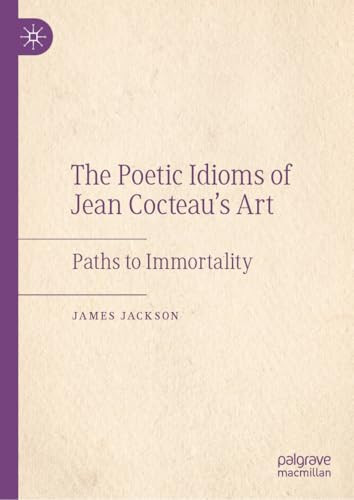 The Poetic Idioms Of Jean Cocteaus Art Paths To Immortality 1st Edition James Jackson