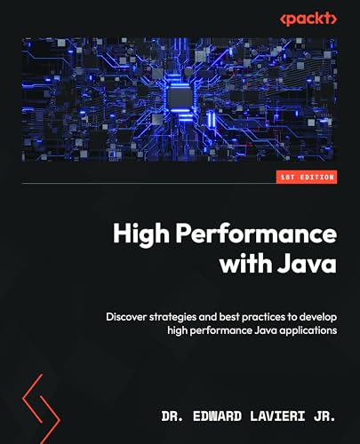 High Performance With Java Discover Strategies And Best Practices To Develop High Performance Java Applications 1st Edition Edward Lavieri Jr