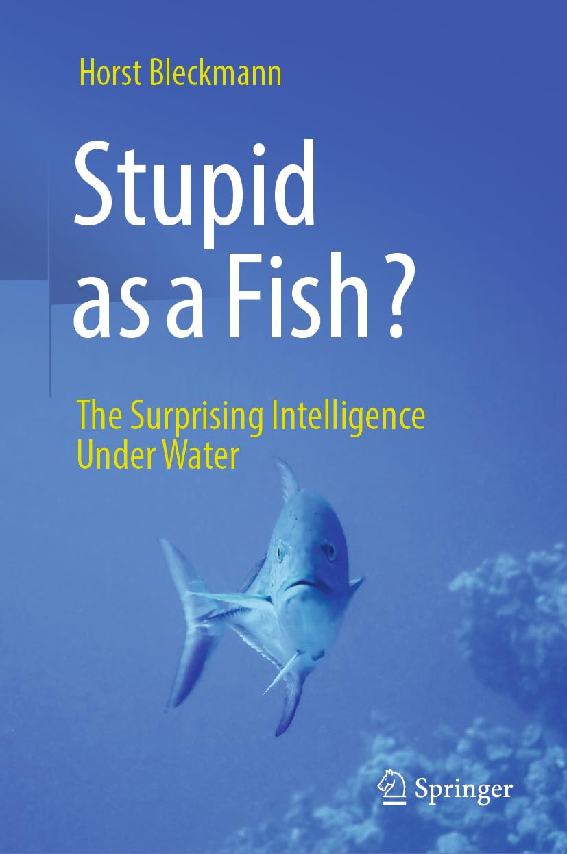 Stupid As A Fish The Surprising Intelligence Under Water 1st Edition Horst Bleckmann
