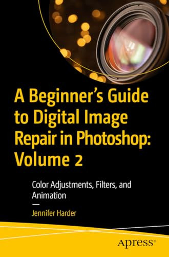 A Beginners Guide To Digital Image Repair In Photoshop Volume 2 Color Adjustments Filters And Animation 1st Edition Jennifer Harder