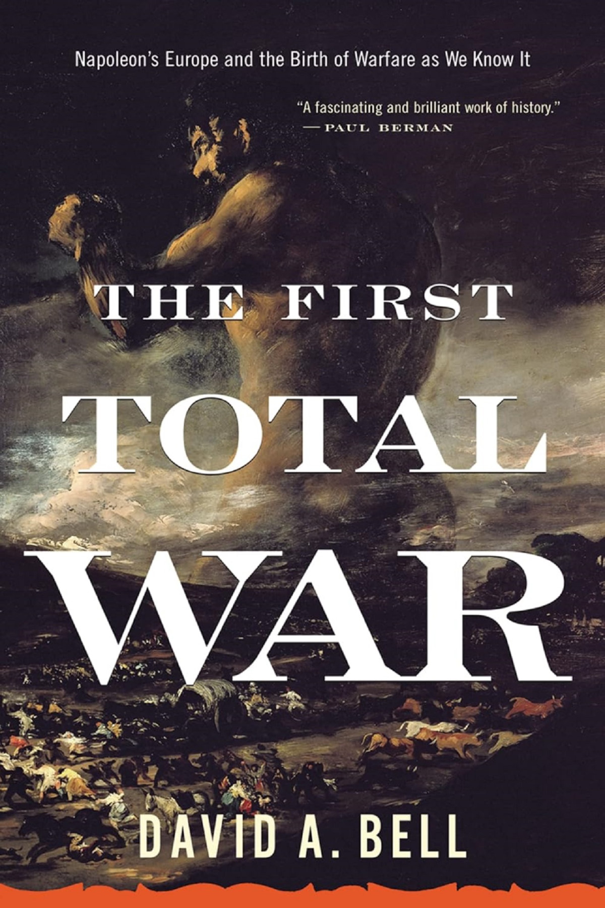 The First Total War Napoleons Europe And The Birth Of Warfare As We Know It David Avrom Bell