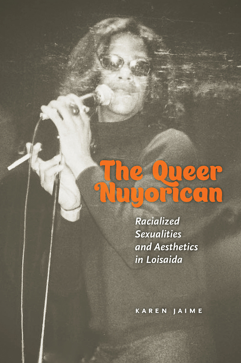 The Queer Nuyorican Racialized Sexualities And Aesthetics In Loisaida Karen Jaime