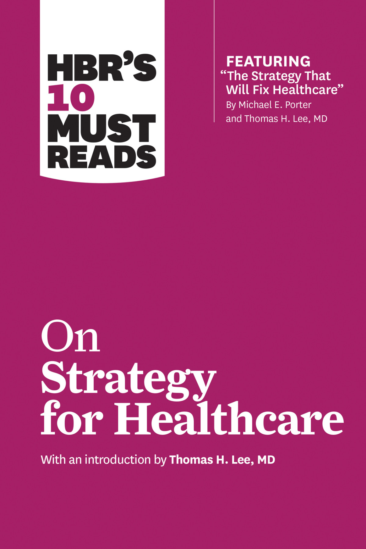 Hbrs 10 Must Reads On Strategy For Healthcare Featuring Articles By Michael E Porter And Thomas H Lee Md Rene A Mauborgne W Chan Kim James C Collins Michael E Porter Harvard Business Review