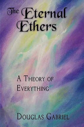 The Eternal Ethers A Theory Of Everything Gabriel Douglas
