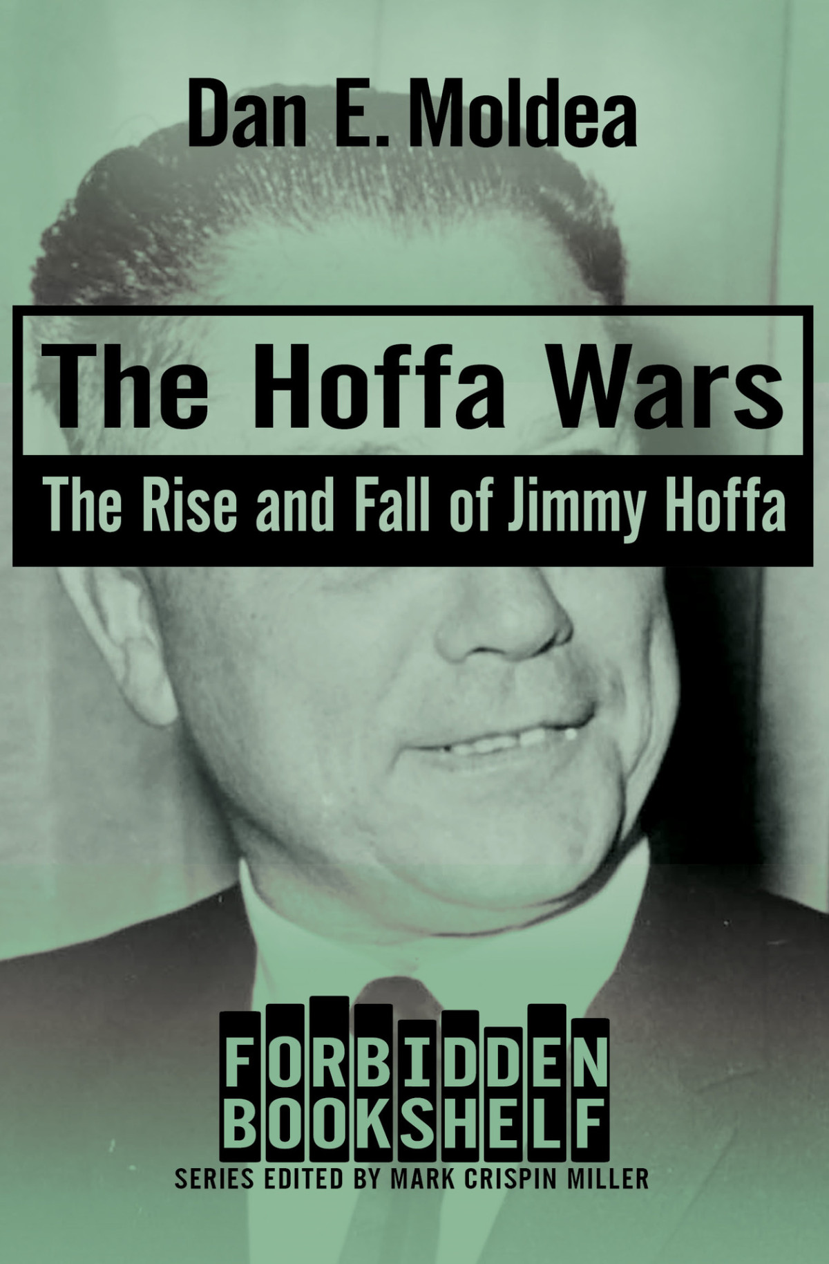 The Hoffa Wars The Rise And Fall Of Jimmy Hoffa Forbidden Bookshelf Dan E Moldea